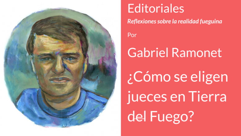 ¿Cómo se eligen a los jueces fueguinos? (Por Gabriel Ramonet)